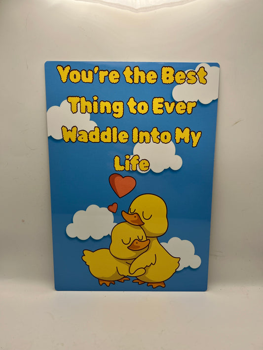 Cute Duck Sign – “You’re The Best Thing To Ever Waddle Into My Life” - A4 Aluminium sign