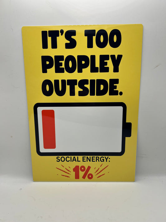 It’s Too Peopley Outside Social Energy Sign - A4 Aluminium sign